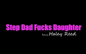 Step Dad Fucks Daughter – Haley Reed